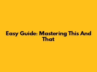 Easy Guide: Mastering This And That