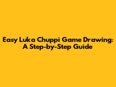 Easy Luka Chuppi Game Drawing: A Step-by-Step Guide