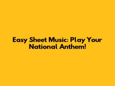 Easy Sheet Music: Play Your National Anthem!