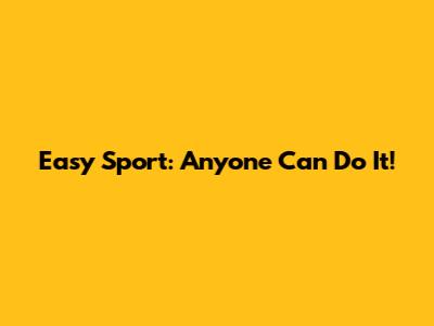 Easy Sport: Anyone Can Do It!