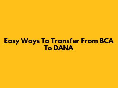 Easy Ways To Transfer From BCA To DANA