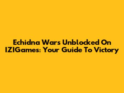 Echidna Wars Unblocked On IZIGames: Your Guide To Victory