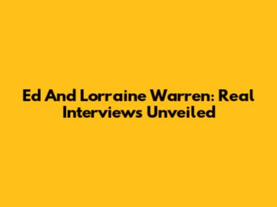Ed And Lorraine Warren: Real Interviews Unveiled