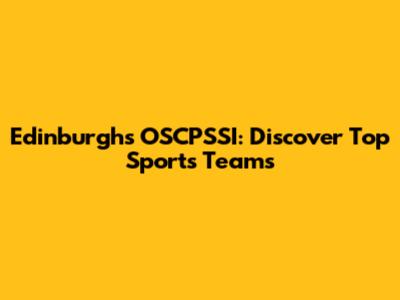 Edinburgh's OSCPSSI: Discover Top Sports Teams