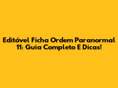 Editável Ficha Ordem Paranormal 11: Guia Completo E Dicas!