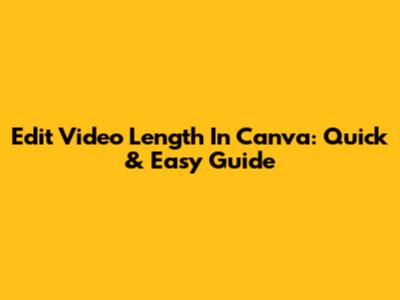 Edit Video Length In Canva: Quick & Easy Guide