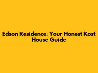 Edson Residence: Your Honest Kost House Guide
