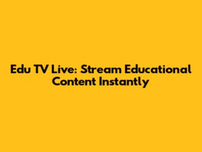 Edu TV Live: Stream Educational Content Instantly
