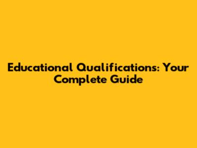 Educational Qualifications: Your Complete Guide