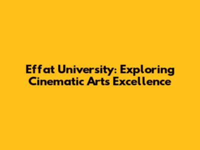 Effat University: Exploring Cinematic Arts Excellence