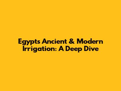 Egypt's Ancient & Modern Irrigation: A Deep Dive