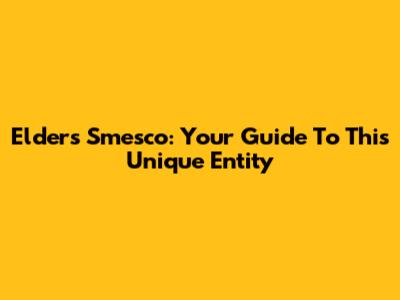 Elders Smesco: Your Guide To This Unique Entity