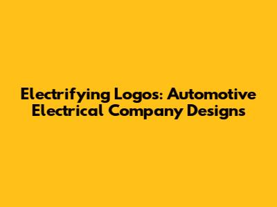 Electrifying Logos: Automotive Electrical Company Designs