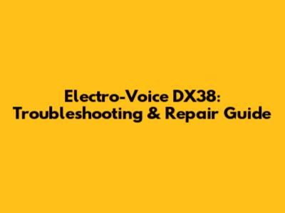 Electro-Voice DX38: Troubleshooting & Repair Guide
