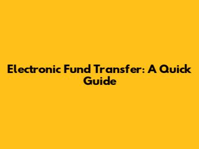 Electronic Fund Transfer: A Quick Guide