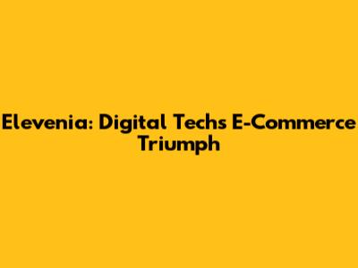 Elevenia: Digital Tech's E-Commerce Triumph
