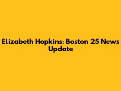 Elizabeth Hopkins: Boston 25 News Update
