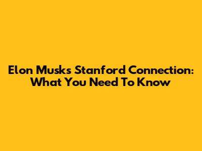 Elon Musk's Stanford Connection: What You Need To Know