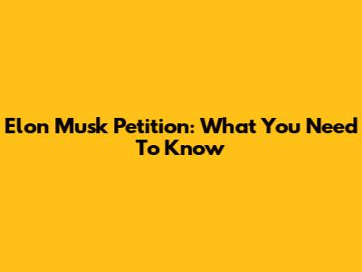 Elon Musk Petition: What You Need To Know