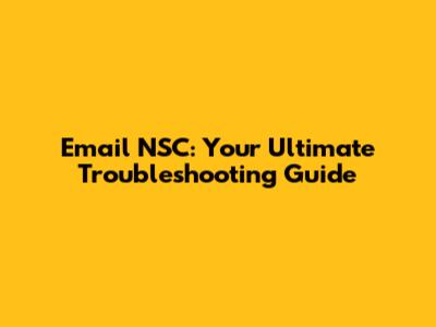 Email NSC: Your Ultimate Troubleshooting Guide