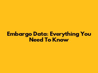 Embargo Data: Everything You Need To Know
