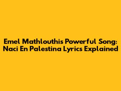 Emel Mathlouthi's Powerful Song: Naci En Palestina Lyrics Explained