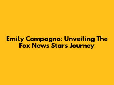 Emily Compagno: Unveiling The Fox News Star's Journey