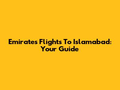 Emirates Flights To Islamabad: Your Guide