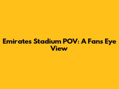 Emirates Stadium POV: A Fan's Eye View