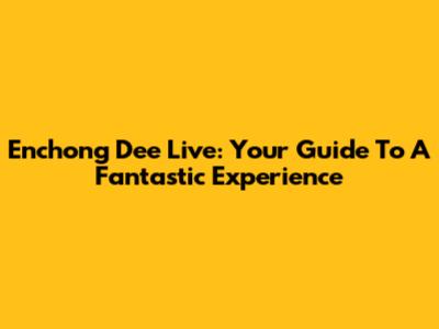 Enchong Dee Live: Your Guide To A Fantastic Experience