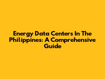 Energy Data Centers In The Philippines: A Comprehensive Guide