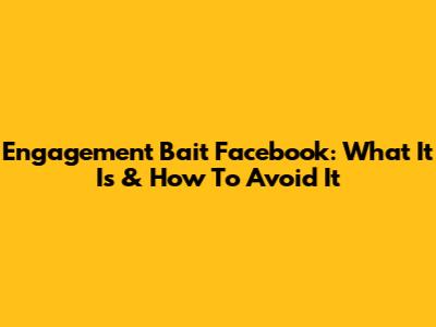 Engagement Bait Facebook: What It Is & How To Avoid It