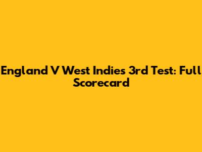 England V West Indies 3rd Test: Full Scorecard