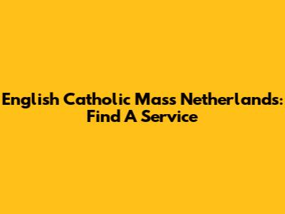 English Catholic Mass Netherlands: Find A Service