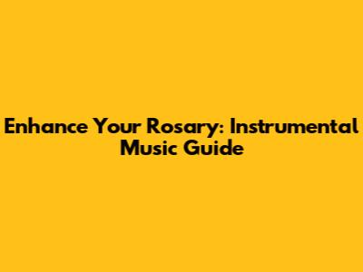 Enhance Your Rosary: Instrumental Music Guide