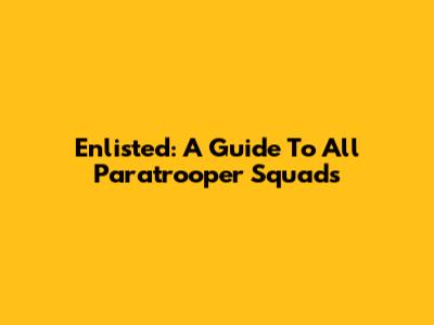 Enlisted: A Guide To All Paratrooper Squads