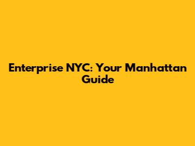 Enterprise NYC: Your Manhattan Guide