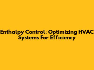 Enthalpy Control: Optimizing HVAC Systems For Efficiency