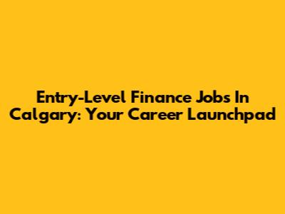 Entry-Level Finance Jobs In Calgary: Your Career Launchpad