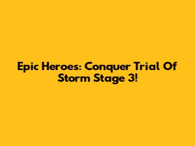 Epic Heroes: Conquer Trial Of Storm Stage 3!