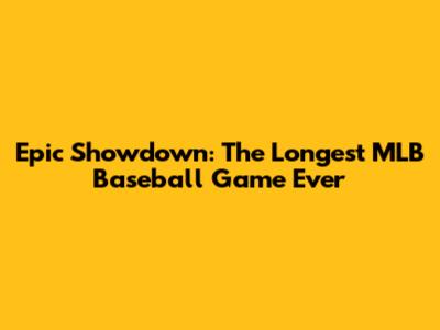 Epic Showdown: The Longest MLB Baseball Game Ever