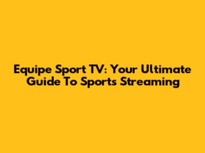 Equipe Sport TV: Your Ultimate Guide To Sports Streaming