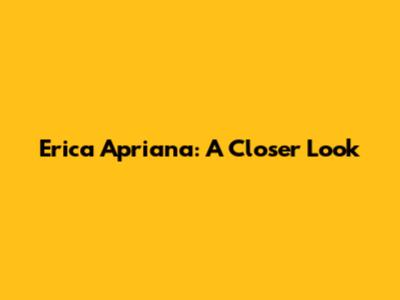 Erica Apriana: A Closer Look