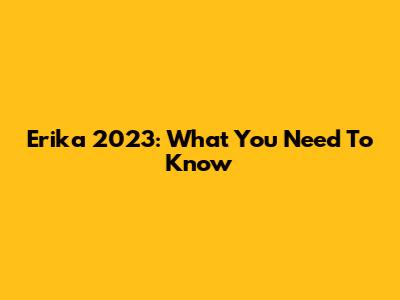 Erika 2023: What You Need To Know