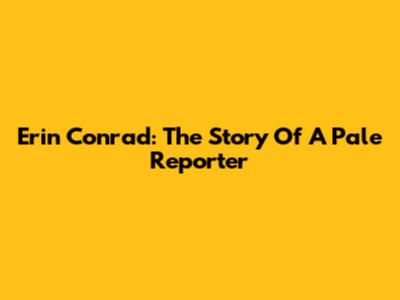 Erin Conrad: The Story Of A Pale Reporter