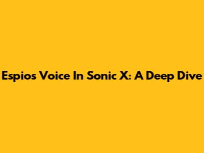 Espio's Voice In Sonic X: A Deep Dive