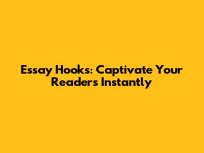 Essay Hooks: Captivate Your Readers Instantly
