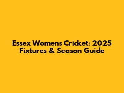 Essex Women's Cricket: 2025 Fixtures & Season Guide