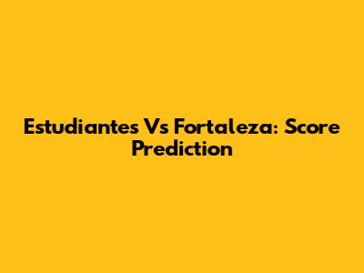 Estudiantes Vs Fortaleza: Score Prediction