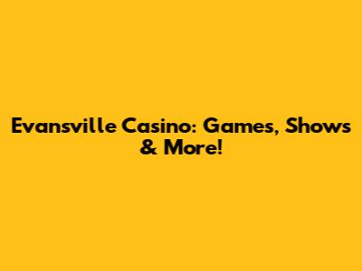 Evansville Casino: Games, Shows & More!